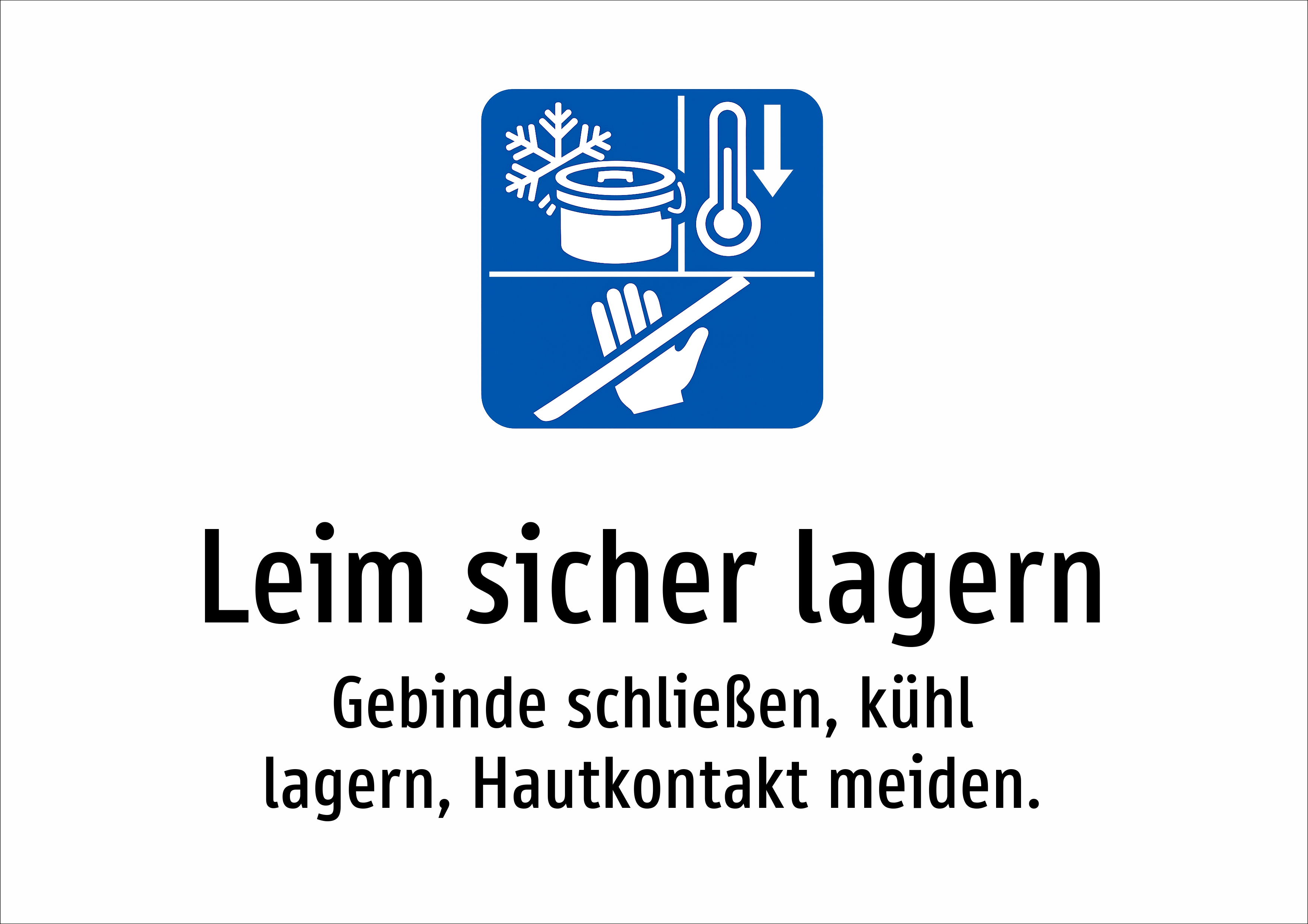 Leim sicher lagern - Gebinde schließen, kühl lagern, Hautkontakt meiden. - Schild