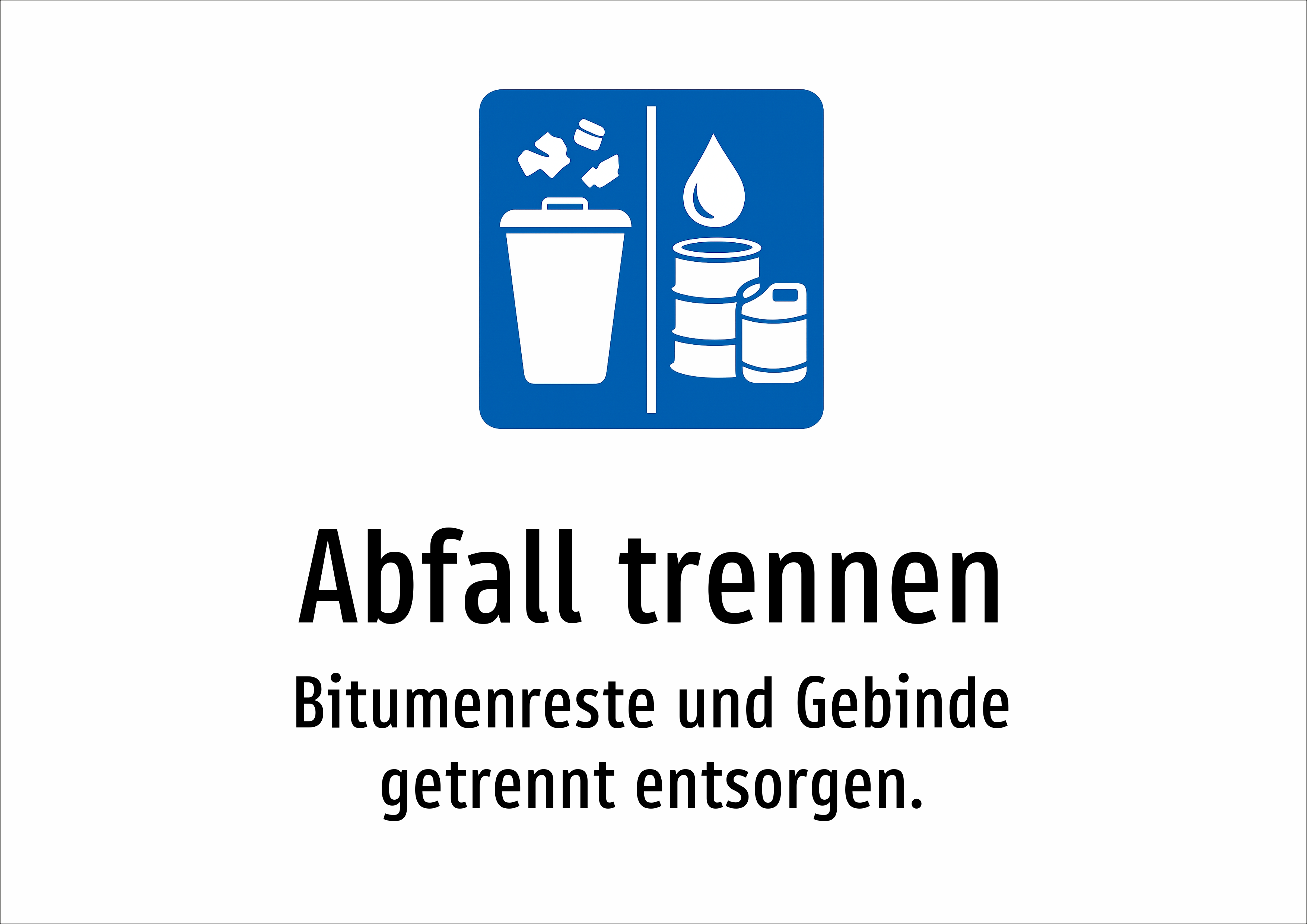 Abfall trennen - Bitumenreste und Gebinde getrennt entsorgen. - Schild
