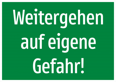 Weitergehen auf eigene Gefahr!
