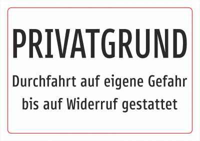 PRIVATGRUND - Durchfahrt auf eigene Gefahr bis auf Widerruf gestattet