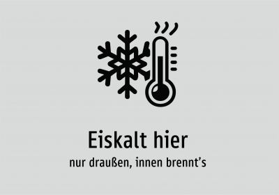 Eiskalt hier - nur draußen, innen brennt’s