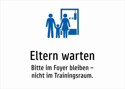 Eltern warten - Bitte im Foyer bleiben – nicht im Trainingsraum.