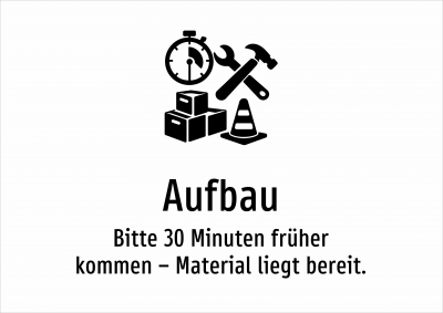 Aufbau - Bitte 30 Minuten früher kommen – Material liegt bereit.