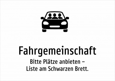 Fahrgemeinschaft - Bitte Plätze anbieten – Liste am Schwarzen Brett.