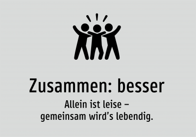 Zusammen: besser - Allein ist leise – gemeinsam wird’s lebendig.