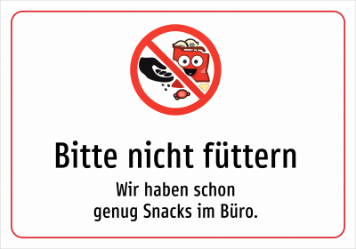 Bitte nicht füttern - Wir haben schon genug Snacks im Büro.