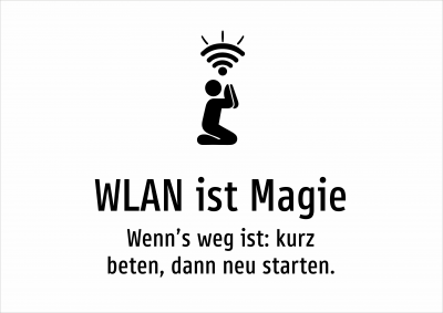 WLAN ist Magie - Wenn’s weg ist: kurz beten, dann neu starten.