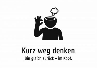Kurz weg denken - Bin gleich zurück – im Kopf.