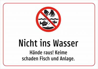 Nicht ins Wasser - Hände raus! Keime schaden Fisch und Anlage.