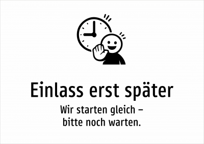 Einlass erst später - Wir starten gleich – bitte noch warten.