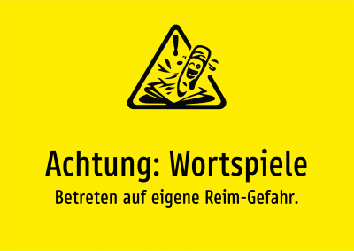 Achtung: Wortspiele - Betreten auf eigene Reim-Gefahr.