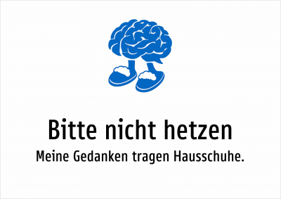 Bitte nicht hetzen - Meine Gedanken tragen Hausschuhe.