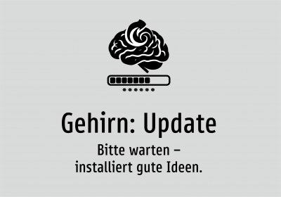 Gehirn: Update - Bitte warten – installiert gute Ideen.