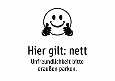 Hier gilt: nett - Unfreundlichkeit bitte draußen parken.