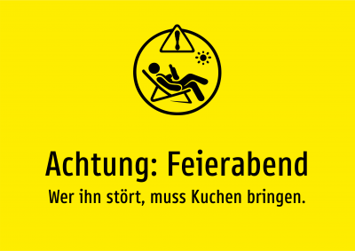 Achtung: Feierabend - Wer ihn stört, muss Kuchen bringen.