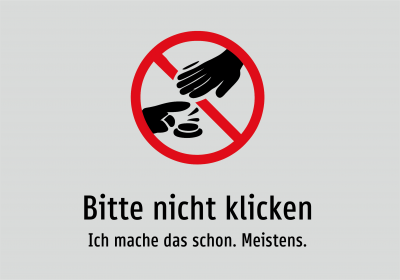 Bitte nicht klicken - Ich mache das schon. Meistens.
