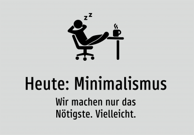 Heute: Minimalismus - Wir machen nur das Nötigste. Vielleicht.