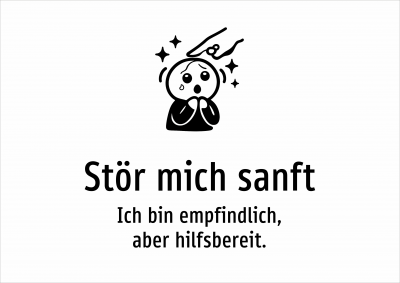 Stör mich sanft - Ich bin empfindlich, aber hilfsbereit.