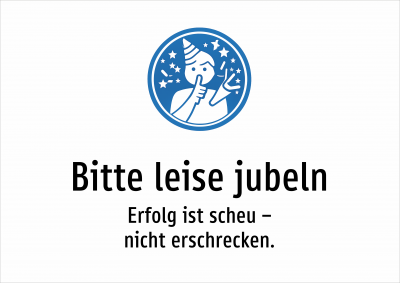 Bitte leise jubeln - Erfolg ist scheu – nicht erschrecken.