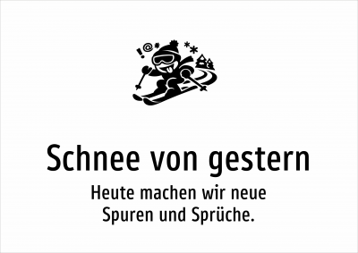 Schnee von gestern - Heute machen wir neue Spuren und Sprüche.