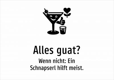 Alles guat? - Wenn nicht: Ein Schnapserl hilft meist.