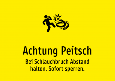 Achtung Peitsch - Bei Schlauchbruch Abstand halten. Sofort sperren.
