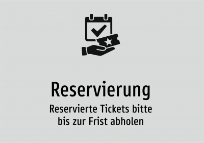 Reservierung - Reservierte Tickets bitte bis zur Frist abholen