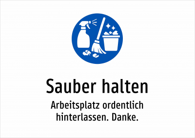 Sauber halten - Arbeitsplatz ordentlich hinterlassen. Danke.