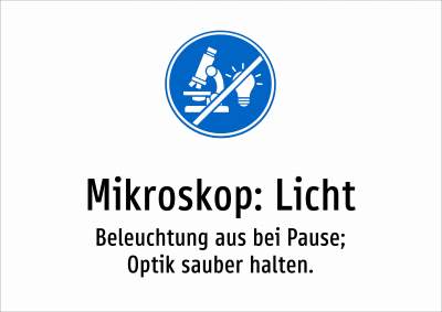 Mikroskop: Licht - Beleuchtung aus bei Pause; Optik sauber halten.