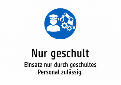 Nur geschult - Einsatz nur durch geschultes Personal zulässig.