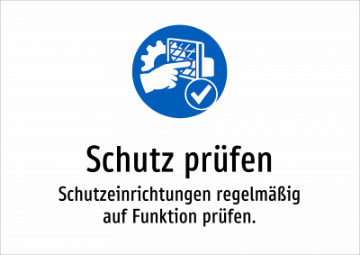 Schutz prüfen - Schutzeinrichtungen regelmäßig auf Funktion prüfen.