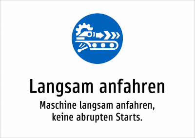 Langsam anfahren - Maschine langsam anfahren, keine abrupten Starts.