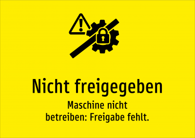 Nicht freigegeben - Maschine nicht betreiben: Freigabe fehlt.