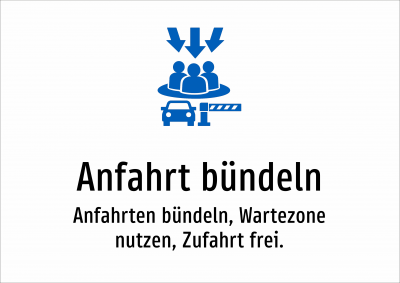 Anfahrt bündeln - Anfahrten bündeln, Wartezone nutzen, Zufahrt frei.