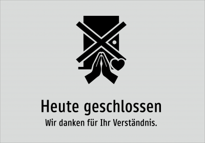 Heute geschlossen - Wir danken für Ihr Verständnis.