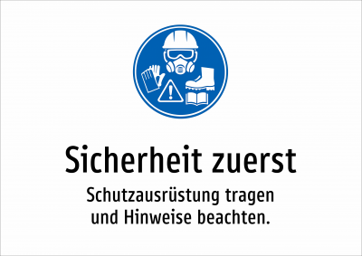 Sicherheit zuerst - Schutzausrüstung tragen und Hinweise beachten.