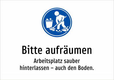 Bitte aufräumen - Arbeitsplatz sauber hinterlassen – auch den Boden.