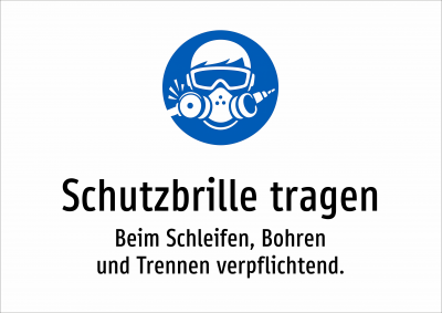 Schutzbrille tragen - Beim Schleifen, Bohren und Trennen verpflichtend.