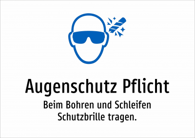 Augenschutz Pflicht - Beim Bohren und Schleifen Schutzbrille tragen.