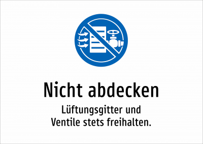 Nicht abdecken - Lüftungsgitter und Ventile stets freihalten.