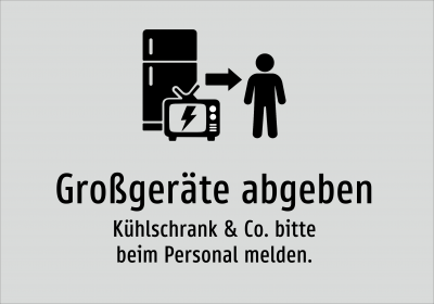 Großgeräte abgeben - Kühlschrank & Co. bitte beim Personal melden.