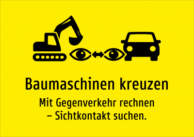 Baumaschinen kreuzen - Mit Gegenverkehr rechnen – Sichtkontakt suchen.