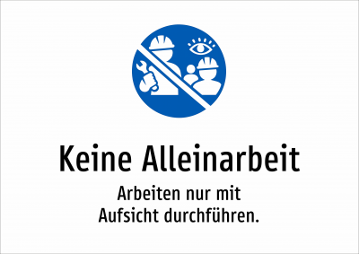 Keine Alleinarbeit - Arbeiten nur mit Aufsicht durchführen.