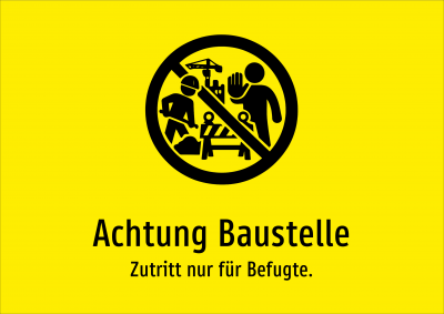 Achtung Baustelle - Zutritt nur für Befugte.