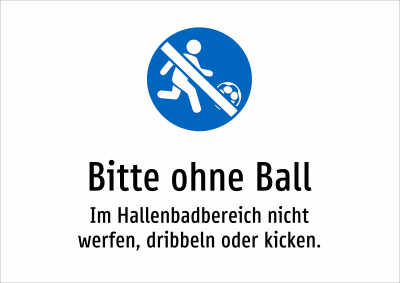 Bitte ohne Ball - Im Hallenbadbereich nicht werfen, dribbeln oder kicken.