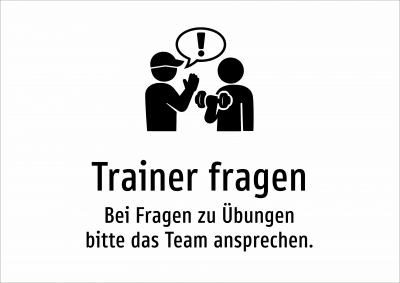 Trainer fragen - Bei Fragen zu Übungen bitte das Team ansprechen.