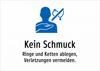 Kein Schmuck - Ringe und Ketten ablegen, Verletzungen vermeiden.