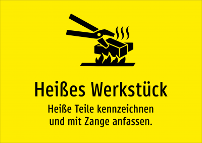 Heißes Werkstück - Heiße Teile kennzeichnen und mit Zange anfassen.