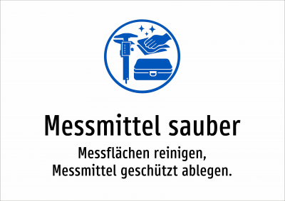 Messmittel sauber - Messflächen reinigen, Messmittel geschützt ablegen.