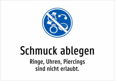Schmuck ablegen - Ringe, Uhren, Piercings sind nicht erlaubt.